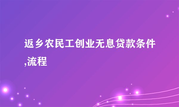 返乡农民工创业无息贷款条件,流程
