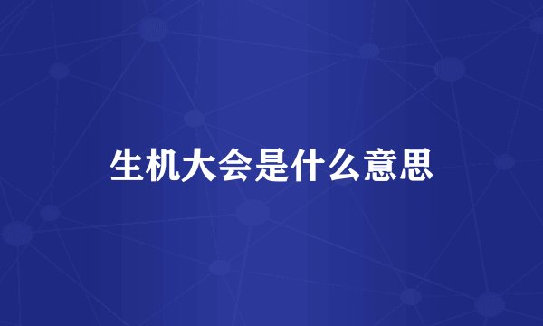 生机大会是什么意思