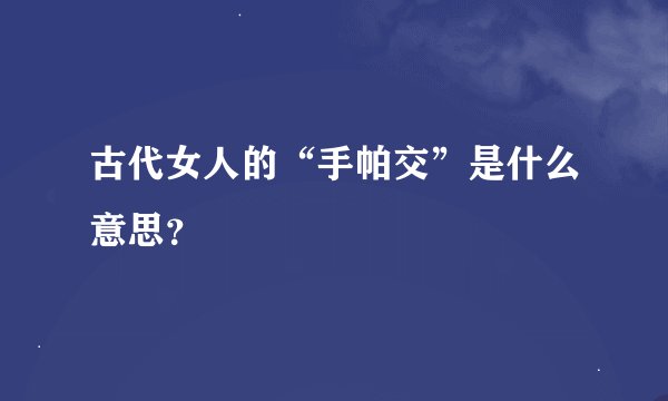 古代女人的“手帕交”是什么意思？