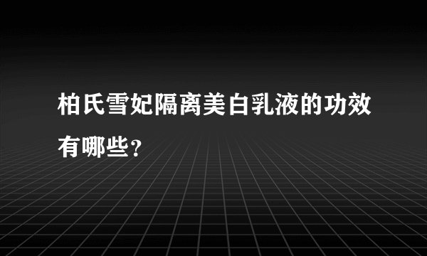 柏氏雪妃隔离美白乳液的功效有哪些？