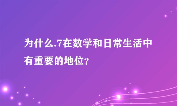 为什么.7在数学和日常生活中有重要的地位？