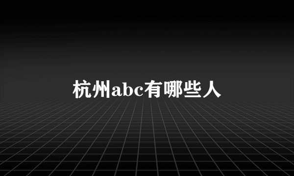 杭州abc有哪些人