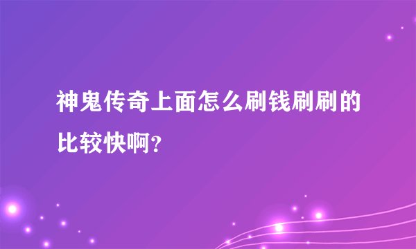 神鬼传奇上面怎么刷钱刷刷的比较快啊？