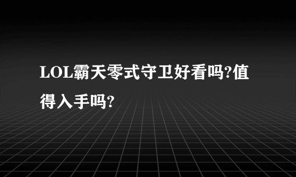 LOL霸天零式守卫好看吗?值得入手吗?