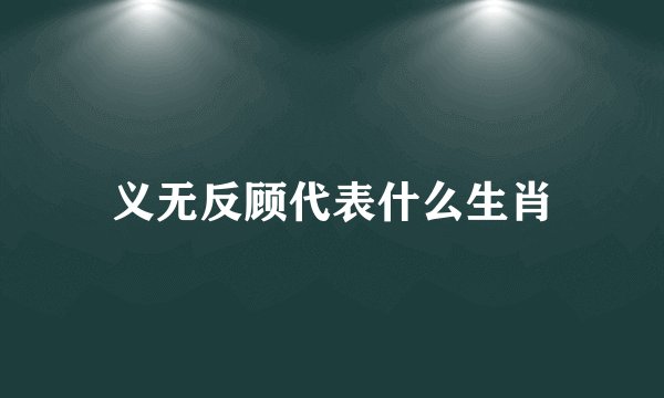 义无反顾代表什么生肖