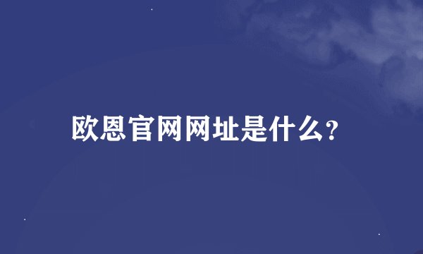 欧恩官网网址是什么？