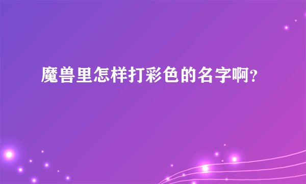 魔兽里怎样打彩色的名字啊？