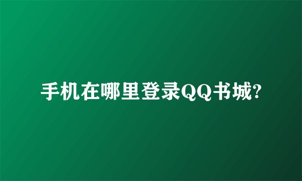 手机在哪里登录QQ书城?