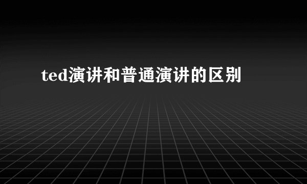 ted演讲和普通演讲的区别