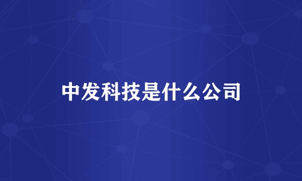中发科技是什么公司