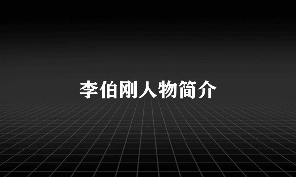 李伯刚人物简介