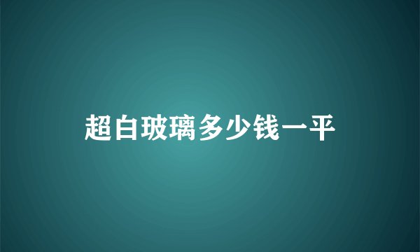 超白玻璃多少钱一平