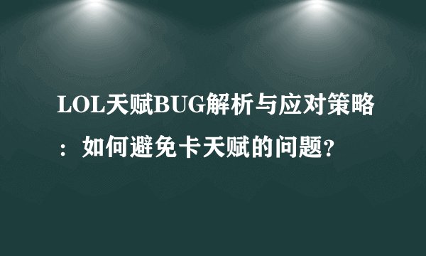 LOL天赋BUG解析与应对策略：如何避免卡天赋的问题？