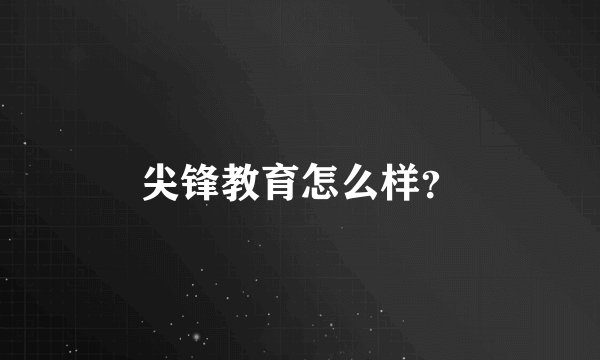 尖锋教育怎么样？