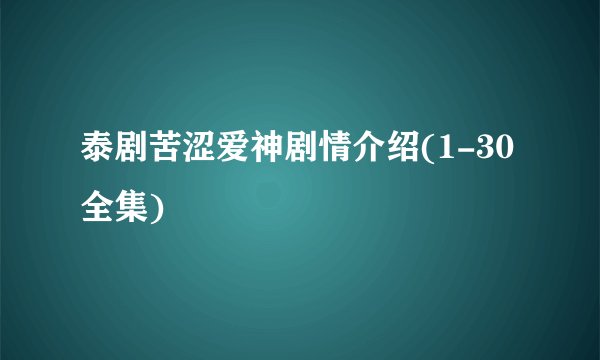泰剧苦涩爱神剧情介绍(1-30全集)