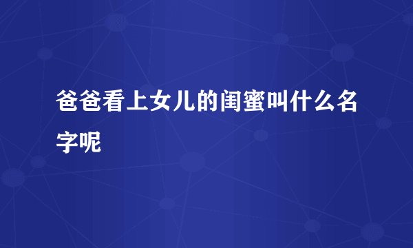爸爸看上女儿的闺蜜叫什么名字呢