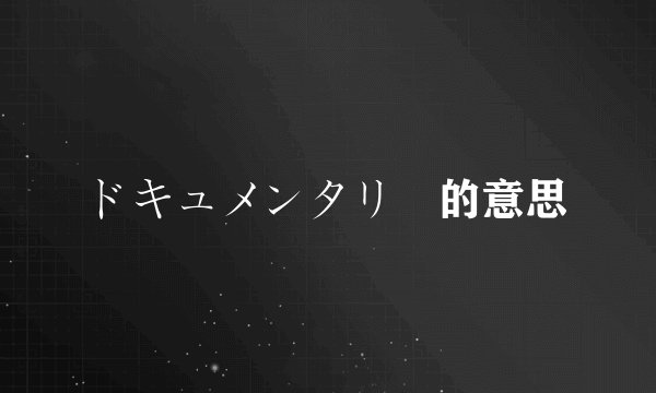 ドキュメンタリー的意思