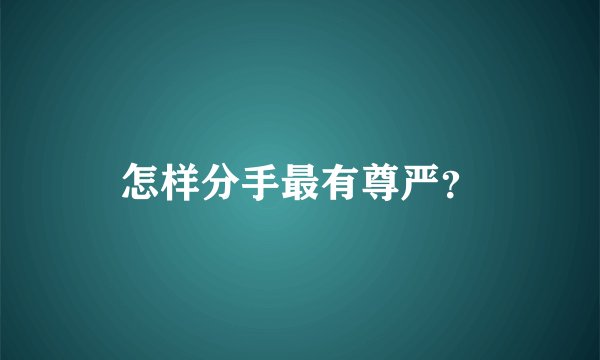 怎样分手最有尊严？