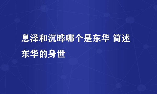 息泽和沉晔哪个是东华 简述东华的身世