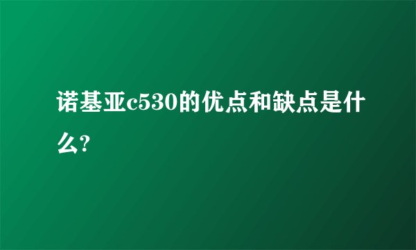 诺基亚c530的优点和缺点是什么?