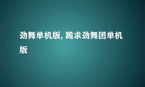劲舞单机版, 跪求劲舞团单机版