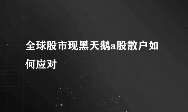 全球股市现黑天鹅a股散户如何应对
