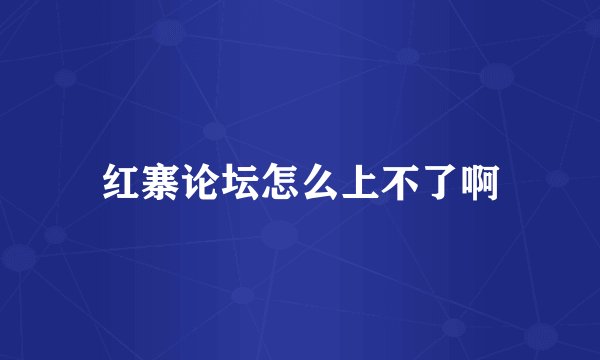 红寨论坛怎么上不了啊