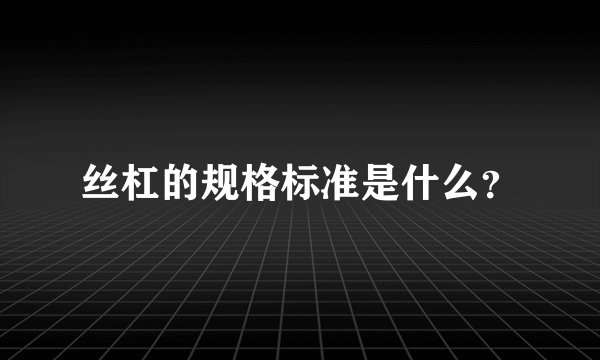 丝杠的规格标准是什么？