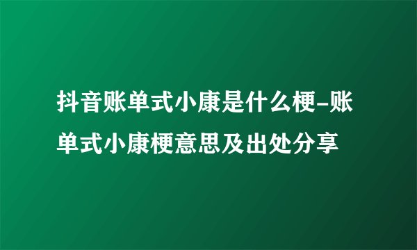 抖音账单式小康是什么梗-账单式小康梗意思及出处分享
