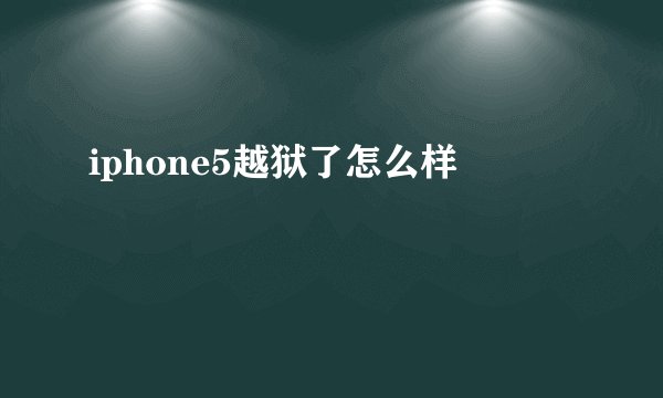 iphone5越狱了怎么样