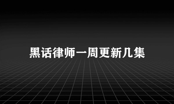 黑话律师一周更新几集