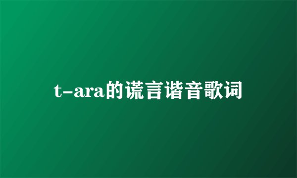 t-ara的谎言谐音歌词
