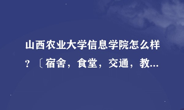 山西农业大学信息学院怎么样？〔宿舍，食堂，交通，教学，学习氛围〕请如实回答