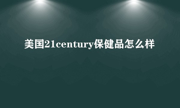 美国21century保健品怎么样