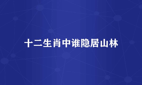 十二生肖中谁隐居山林