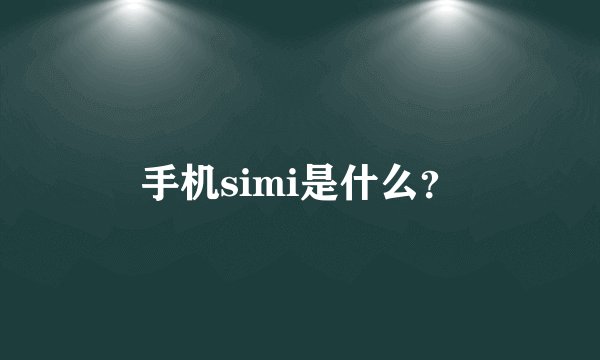 手机simi是什么？