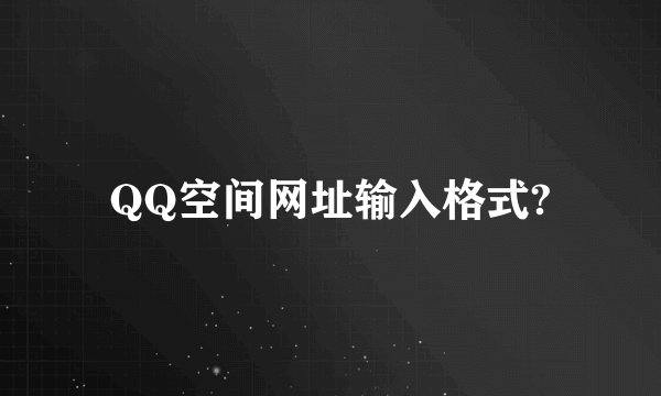 QQ空间网址输入格式?