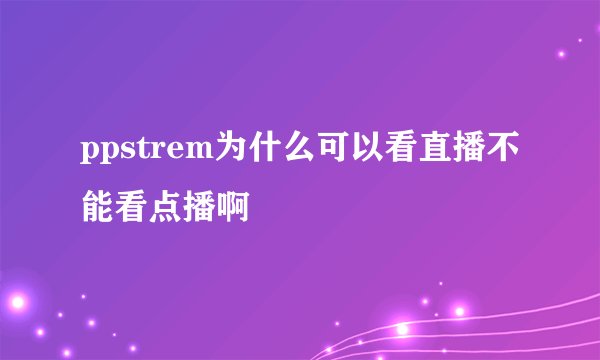 ppstrem为什么可以看直播不能看点播啊