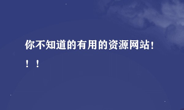 你不知道的有用的资源网站！！！