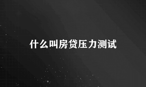 什么叫房贷压力测试