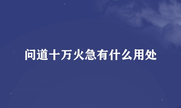问道十万火急有什么用处