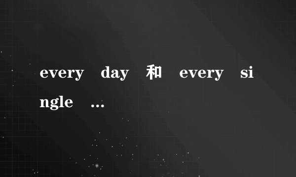 every day 和 every single day 有什么区别？