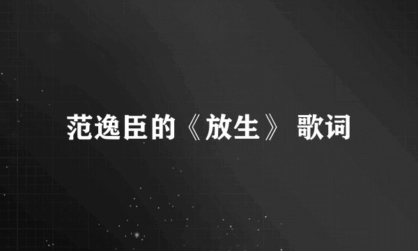 范逸臣的《放生》 歌词