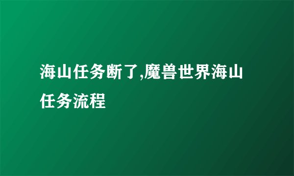 海山任务断了,魔兽世界海山任务流程