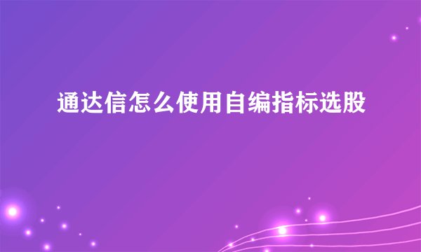 通达信怎么使用自编指标选股