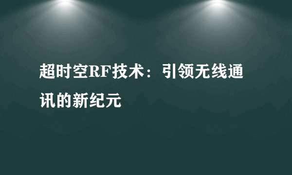 超时空RF技术：引领无线通讯的新纪元