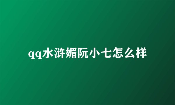 qq水浒媚阮小七怎么样