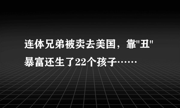 连体兄弟被卖去美国，靠