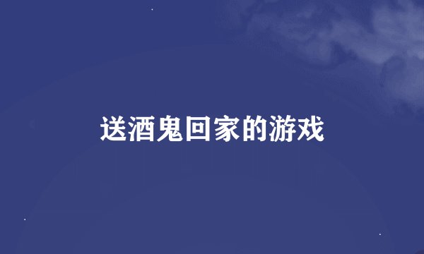 送酒鬼回家的游戏