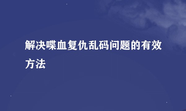 解决喋血复仇乱码问题的有效方法